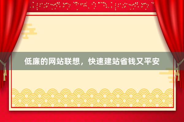 低廉的网站联想，快速建站省钱又平安